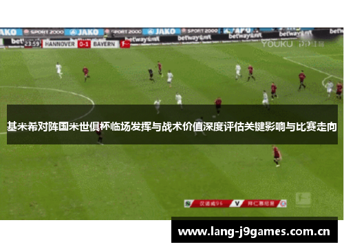 基米希对阵国米世俱杯临场发挥与战术价值深度评估关键影响与比赛走向